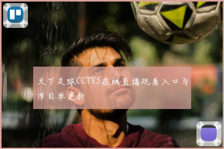 天下足球CCTV5在线直播观看入口与节目单更新