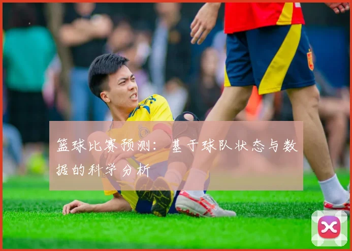 篮球比赛预测：基于球队状态与数据的科学分析