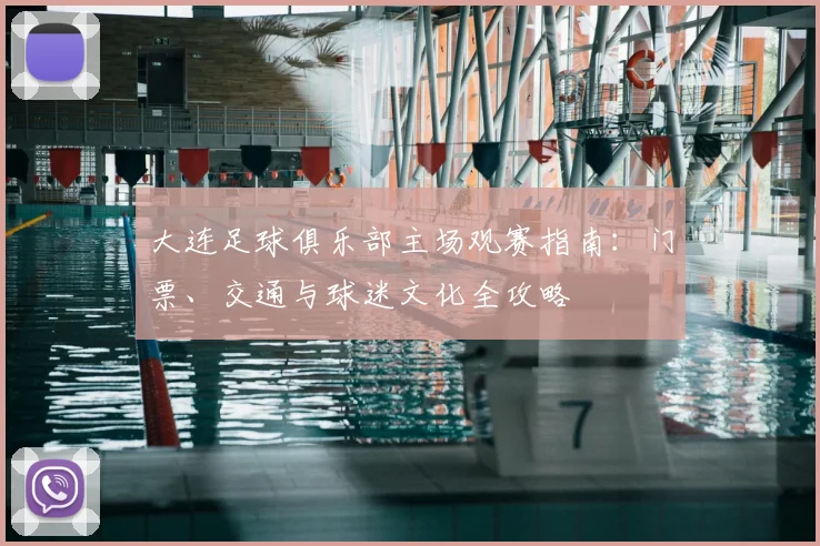 大连足球俱乐部主场观赛指南：门票、交通与球迷文化全攻略